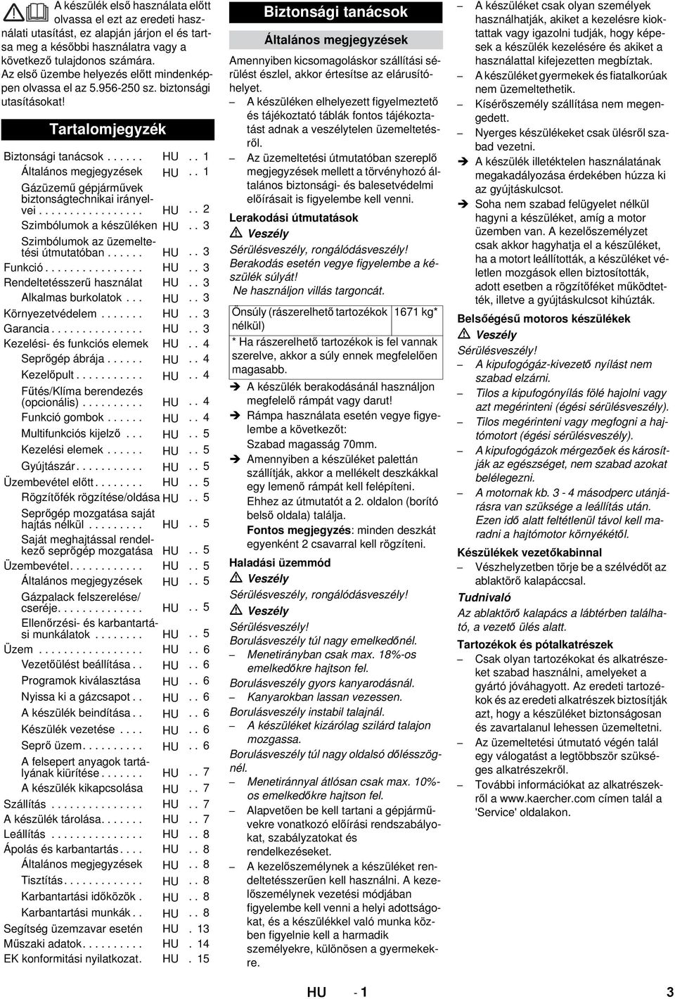 . 1 Gázüzemű gépjárművek biztonságtechnikai irányelvei................. HU.. 2 Szimbólumok a készüléken HU.. 3 Szimbólumok az üzemeltetési útmutatóban...... HU.. 3 Funkció................ HU.. 3 Rendeltetésszerű használat HU.
