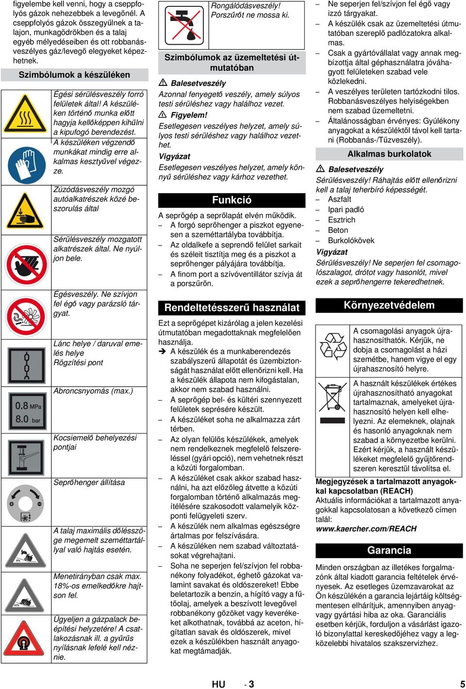 Szimbólumok a készüléken Égési sérülésveszély forró felületek által! A készüléken történő munka előtt hagyja kellőképpen kihűlni a kipufogó berendezést.