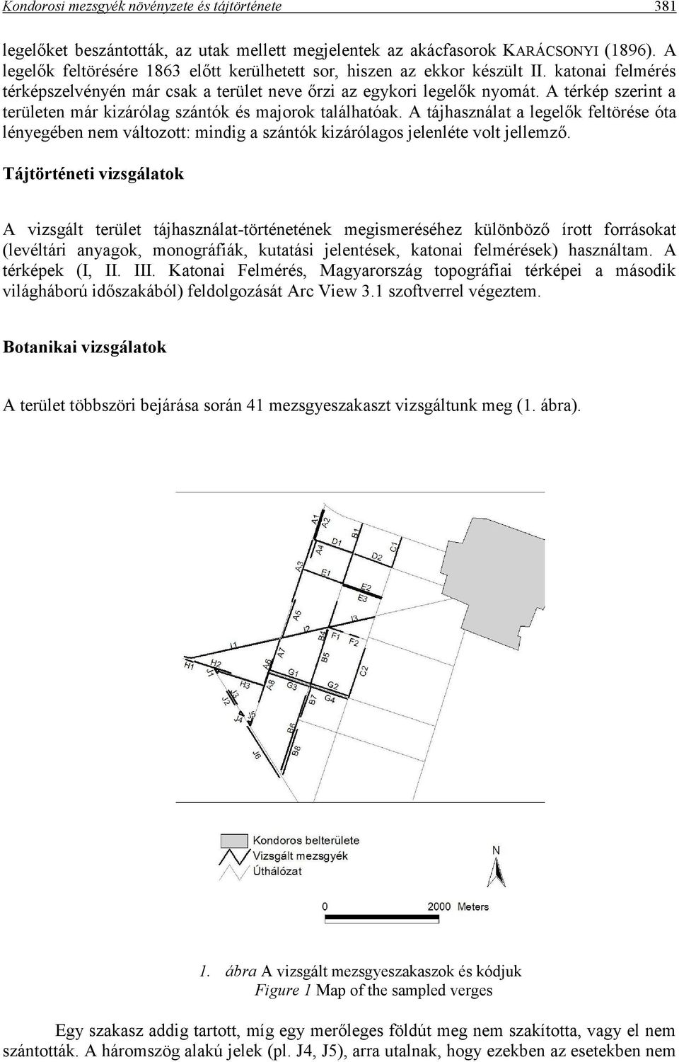 A térkép szerint a területen már kizárólag szántók és majorok találhatóak. A tájhasználat a legelők feltörése óta lényegében nem változott: mindig a szántók kizárólagos jelenléte volt jellemző.