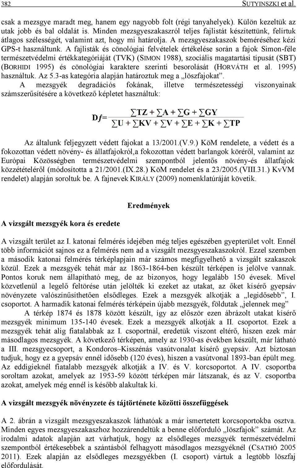 A fajlisták és cönológiai felvételek értékelése során a fajok Simon-féle természetvédelmi értékkategóriáját (TVK) (SIMON 1988), szociális magatartási típusát (SBT) (BORHIDI 1995) és cönológiai