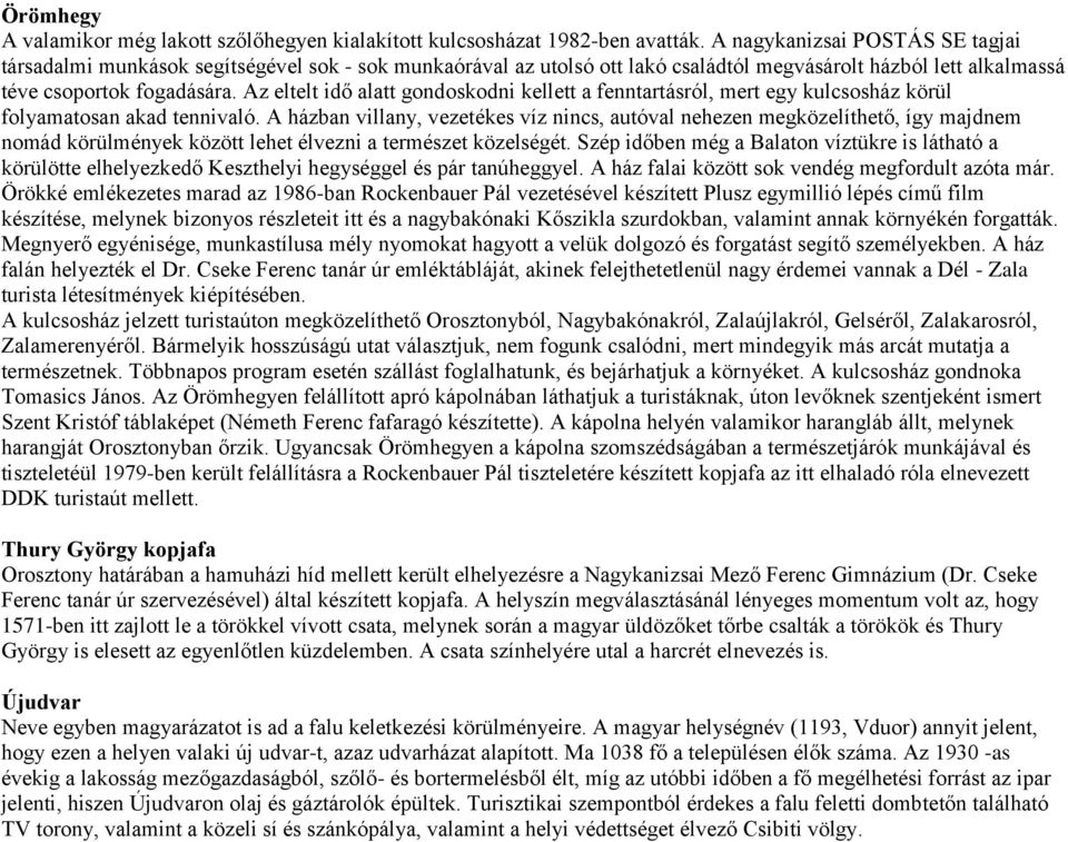 Az eltelt idő alatt gondoskodni kellett a fenntartásról, mert egy kulcsosház körül folyamatosan akad tennivaló.