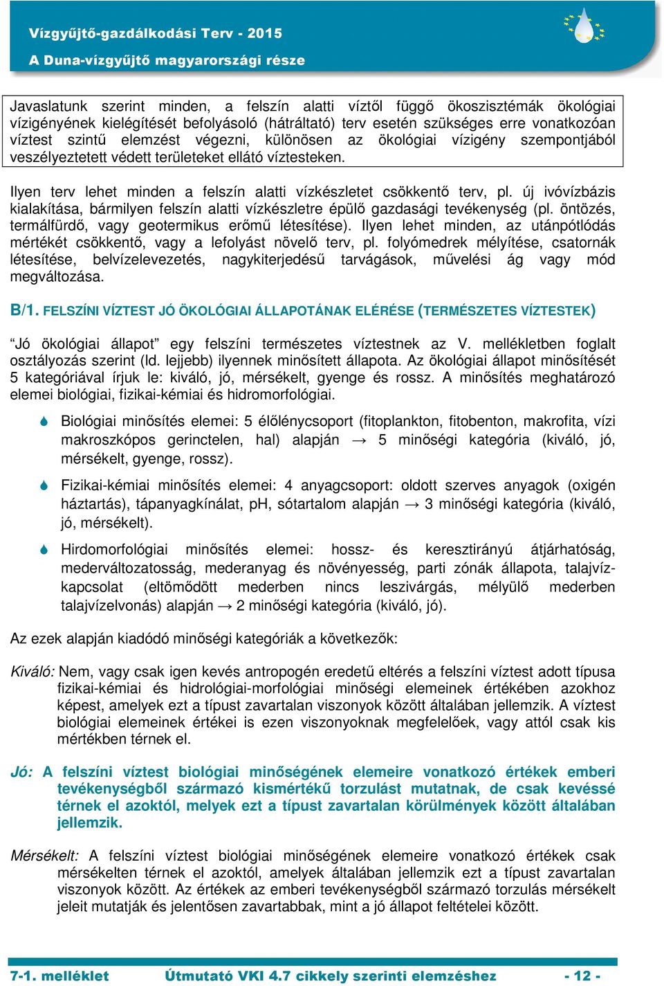 új ivóvízbázis kialakítása, bármilyen felszín alatti vízkészletre épülő gazdasági tevékenység (pl. öntözés, termálfürdő, vagy geotermikus erőmű létesítése).