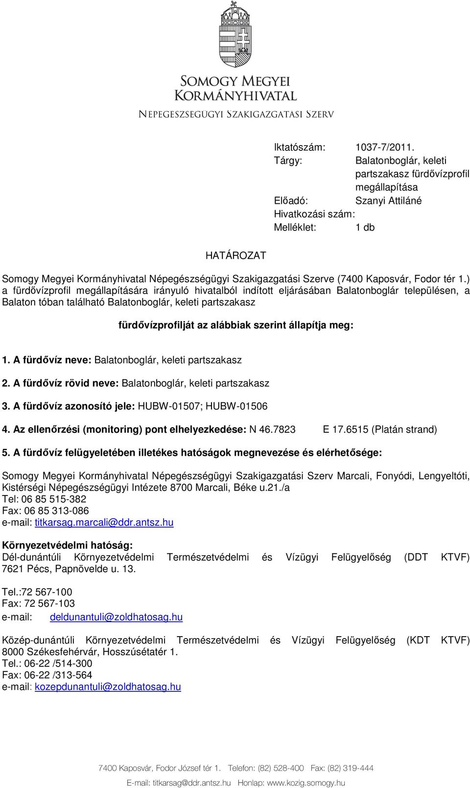 szerint állapítja meg: Iktatószám: 1037-7/2011. Tárgy: Balatonboglár, keleti partszakasz fürdıvízprofil megállapítása Elıadó: Szanyi Attiláné Hivatkozási szám: Melléklet: 1 db 1.