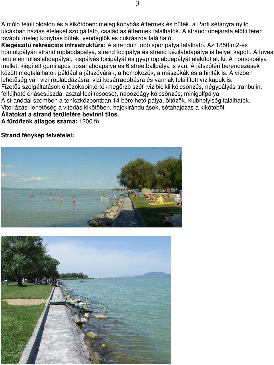 Az 1850 m2-es homokpályán strand röplabdapálya, strand focipálya és strand kézilabdapálya is helyet kapott.