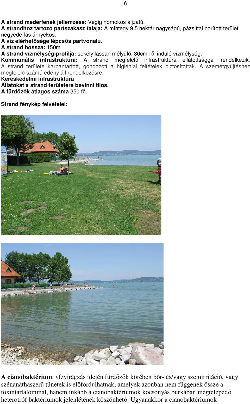 Kommunális infrastruktúra: A strand megfelelı infrastruktúra ellátottsággal rendelkezik. A strand területe karbantartott, gondozott a higiéniai feltételek biztosítottak.