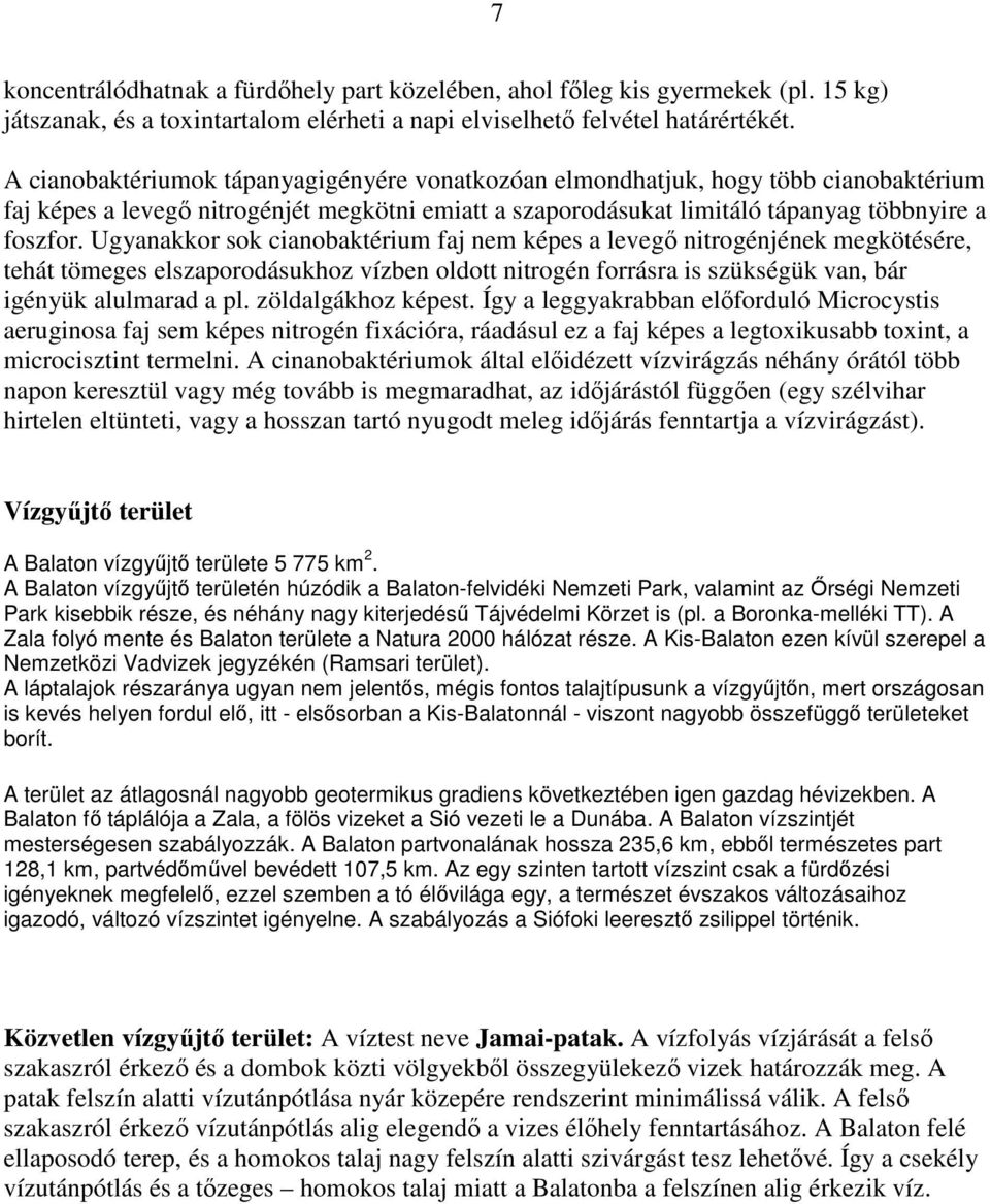Ugyanakkor sok cianobaktérium faj nem képes a levegı nitrogénjének megkötésére, tehát tömeges elszaporodásukhoz vízben oldott nitrogén forrásra is szükségük van, bár igényük alulmarad a pl.