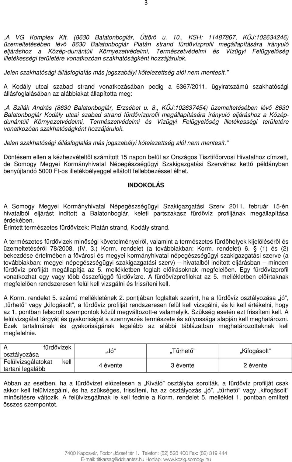 Vízügyi Felügyelıség illetékességi területére vonatkozóan szakhatóságként hozzájárulok. Jelen szakhatósági állásfoglalás más jogszabályi kötelezettség alól nem mentesít.