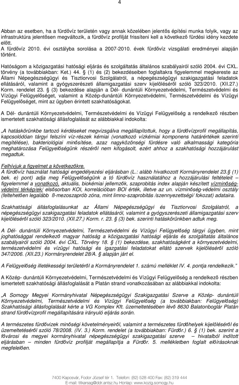 Hatóságom a közigazgatási hatósági eljárás és szolgáltatás általános szabályairól szóló 2004. évi CXL. törvény (a továbbiakban: Ket.) 44.