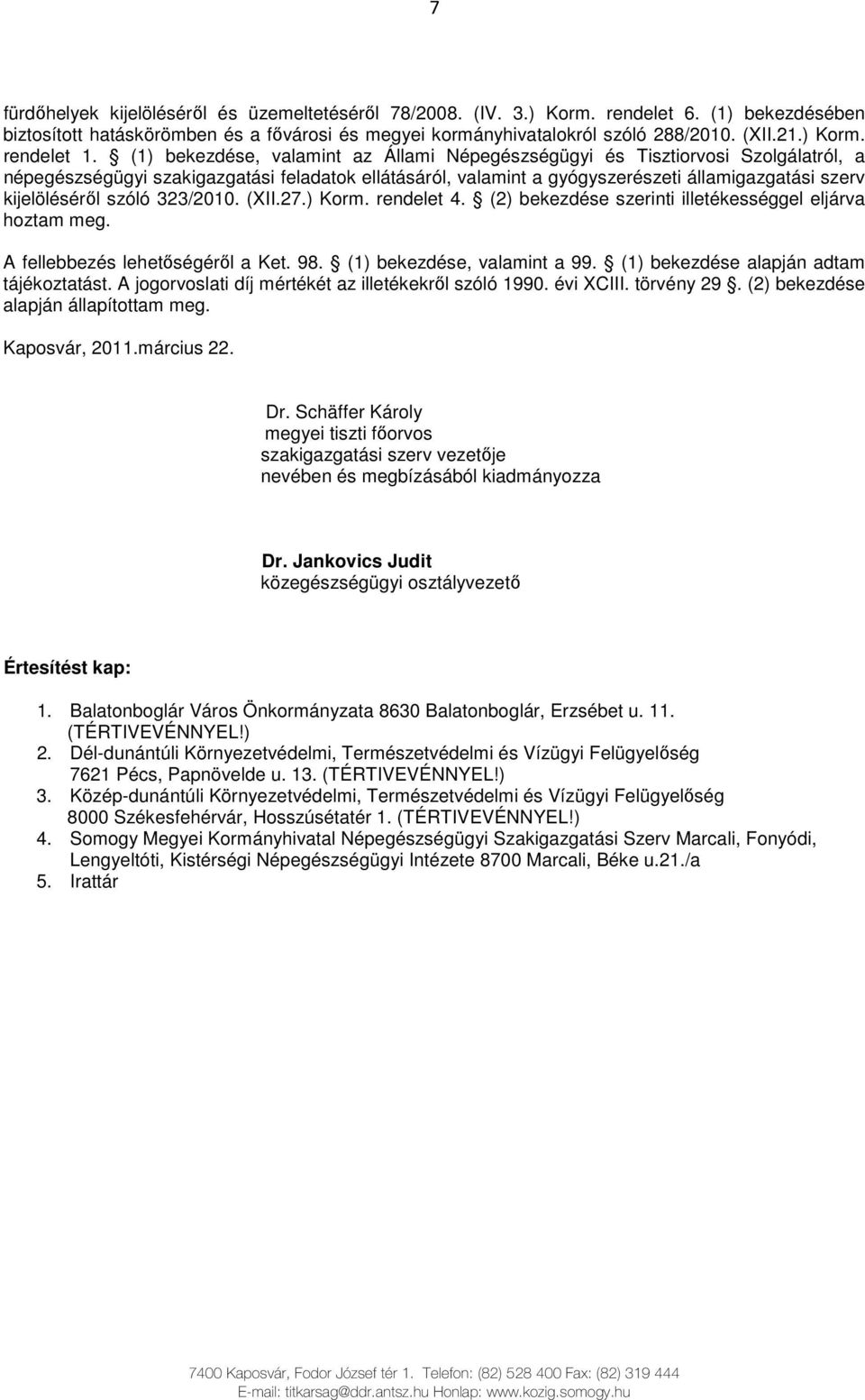 (1) bekezdése, valamint az Állami Népegészségügyi és Tisztiorvosi Szolgálatról, a népegészségügyi szakigazgatási feladatok ellátásáról, valamint a gyógyszerészeti államigazgatási szerv kijelölésérıl
