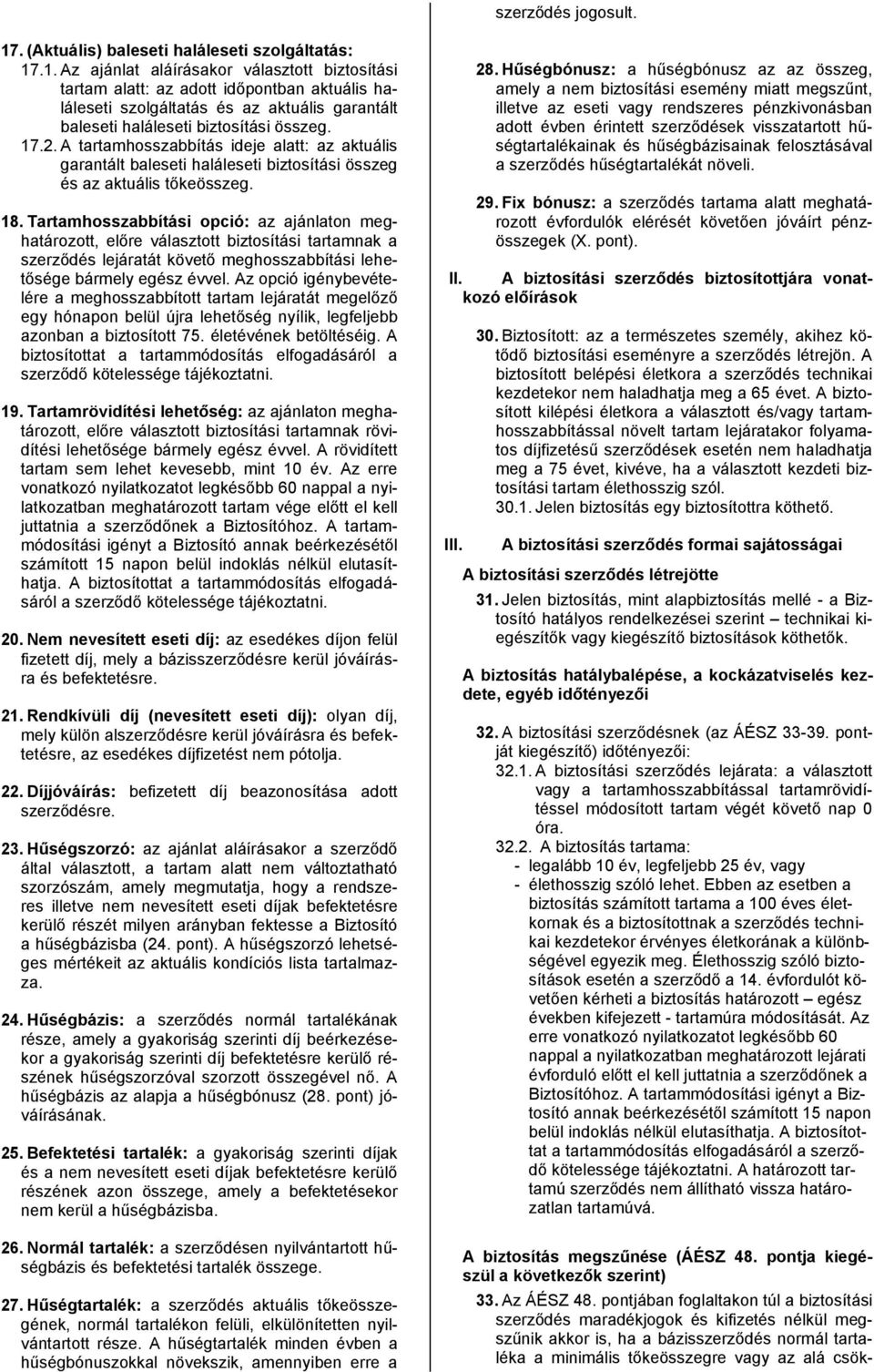 Tartamhosszabbítási opció: az ajánlaton meghatározott, előre választott biztosítási tartamnak a szerződés lejáratát követő meghosszabbítási lehetősége bármely egész évvel.