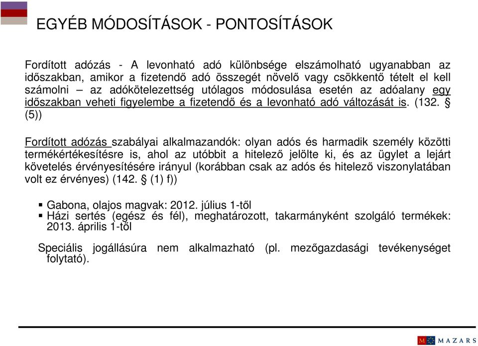 (5)) Fordított adózás szabályai alkalmazandók: olyan adós és harmadik személy közötti termékértékesítésre is, ahol az utóbbit a hitelező jelölte ki, és az ügylet a lejárt követelés érvényesítésére