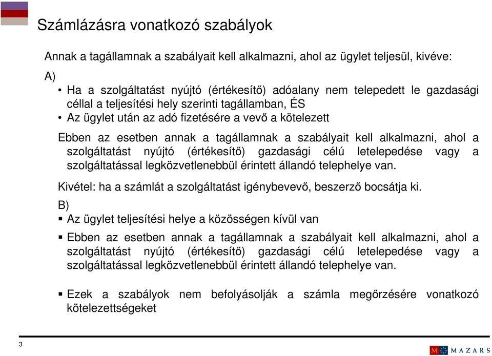 (értékesítő) gazdasági célú letelepedése vagy a szolgáltatással legközvetlenebbül érintett állandó telephelye van. Kivétel: ha a számlát a szolgáltatást igénybevevő, beszerző bocsátja ki.