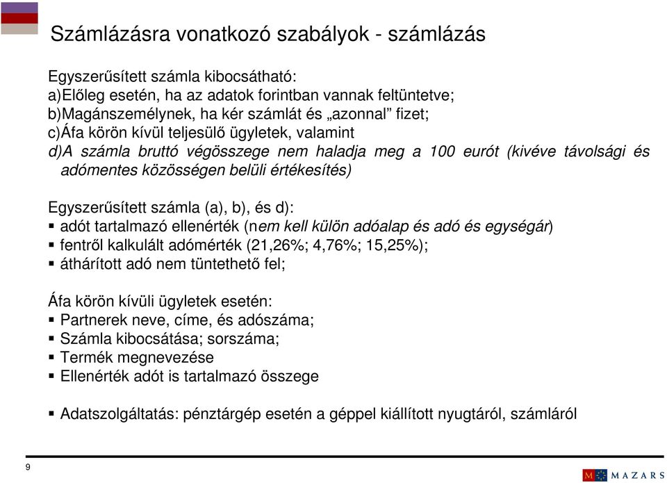 adót tartalmazó ellenérték (nem kell külön adóalap és adó és egységár) fentről kalkulált adómérték (21,26%; 4,76%; 15,25%); áthárított adó nem tüntethető fel; Áfa körön kívüli ügyletek esetén: