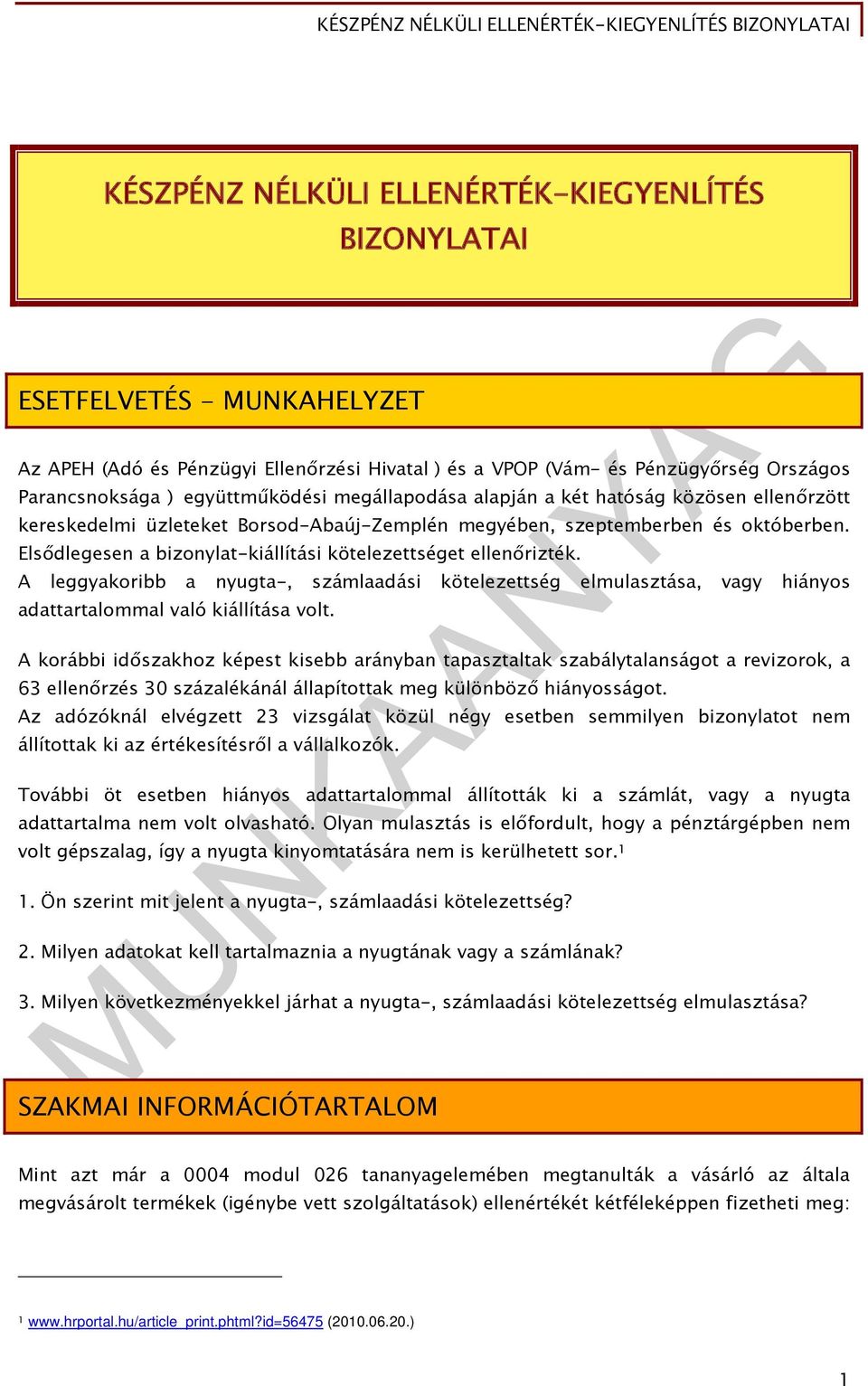 Elsődlegesen a bizonylat-kiállítási kötelezettséget ellenőrizték. A leggyakoribb a nyugta-, számlaadási kötelezettség elmulasztása, vagy hiányos adattartalommal való kiállítása volt.