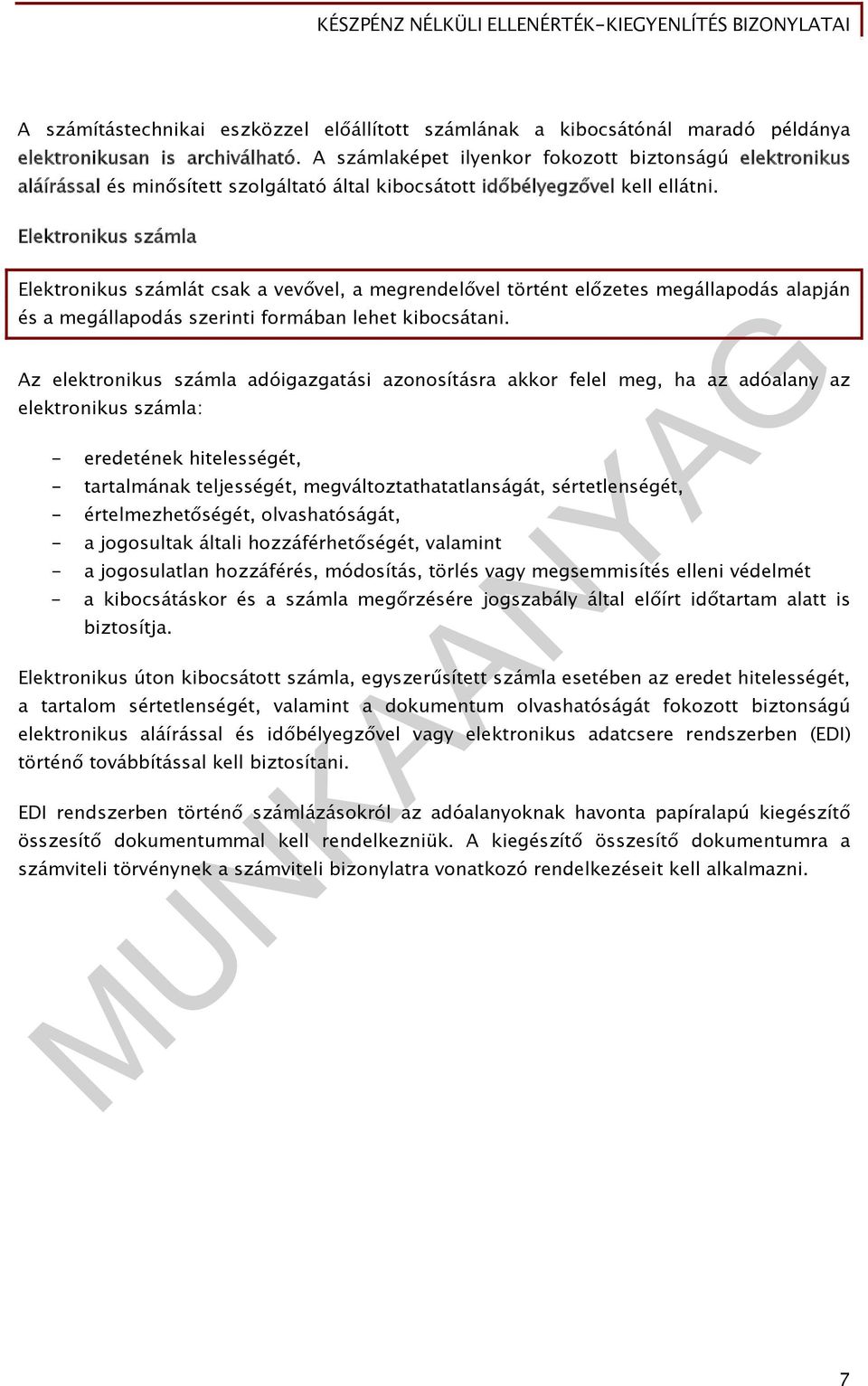 Elektronikus számla Elektronikus számlát csak a vevővel, a megrendelővel történt előzetes megállapodás alapján és a megállapodás szerinti formában lehet kibocsátani.
