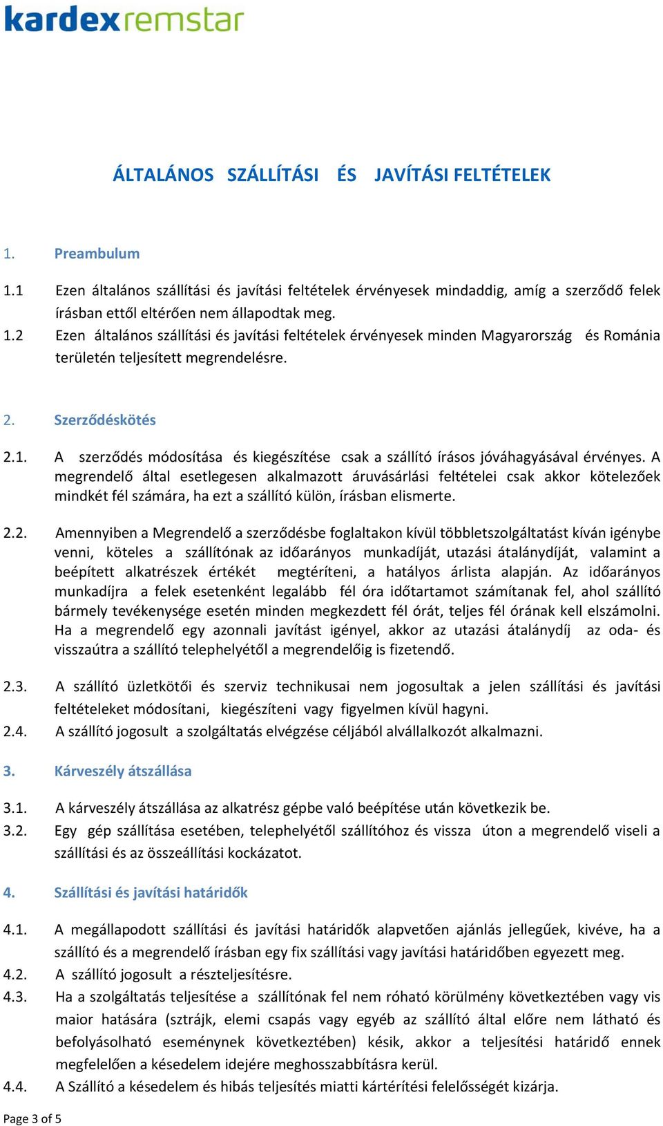 A megrendelő által esetlegesen alkalmazott áruvásárlási feltételei csak akkor kötelezőek mindkét fél számára, ha ezt a szállító külön, írásban elismerte. 2.