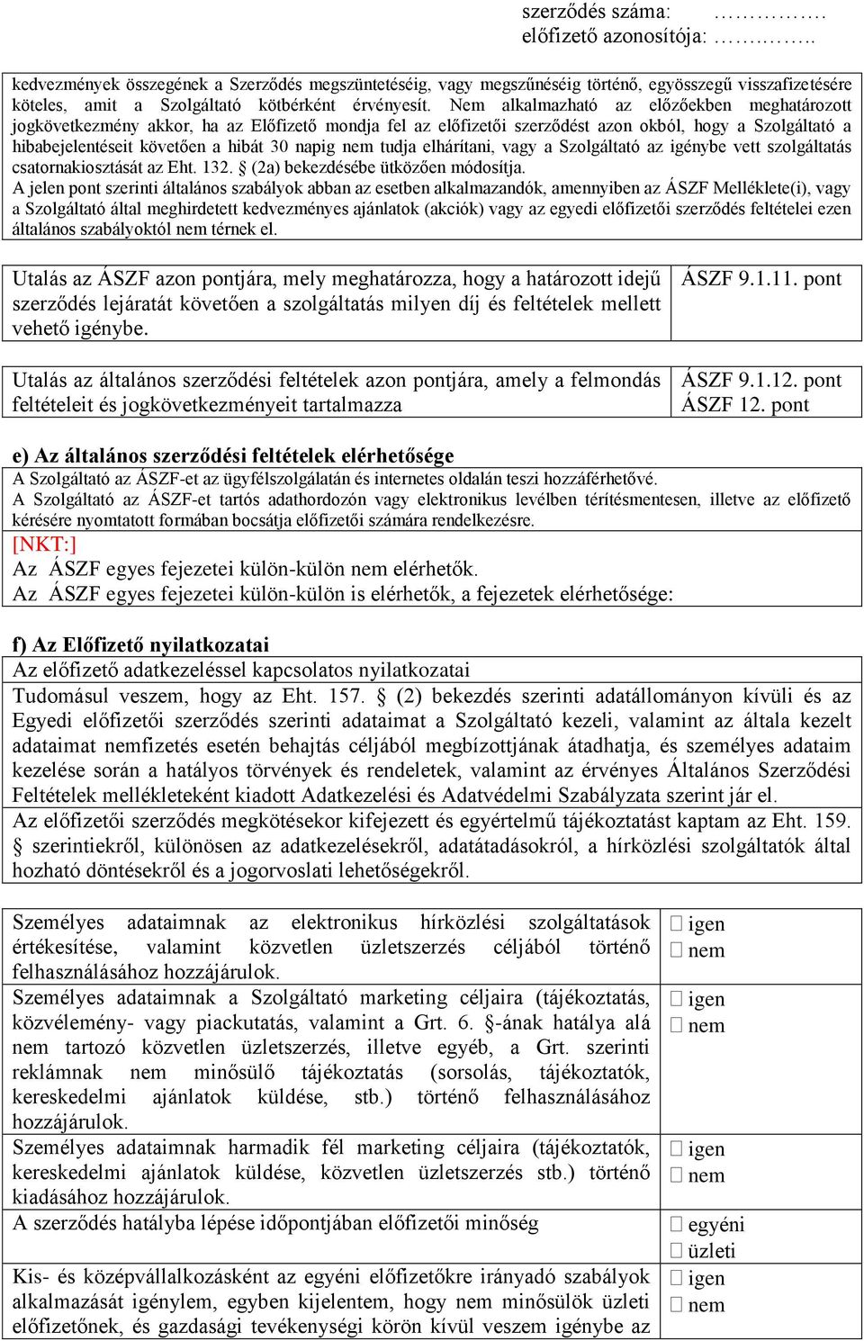 nem tudja elhárítani, vagy a Szolgáltató az igénybe vett szolgáltatás csatornakiosztását az Eht. 132. (2a) bekezdésébe ütközően módosítja.