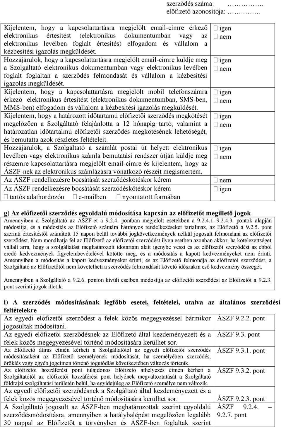 Hozzájárulok, hogy a kapcsolattartásra megjelölt email-címre küldje meg a Szolgáltató elektronikus dokumentumban vagy elektronikus levélben foglalt foglaltan a szerződés felmondását és vállalom a 