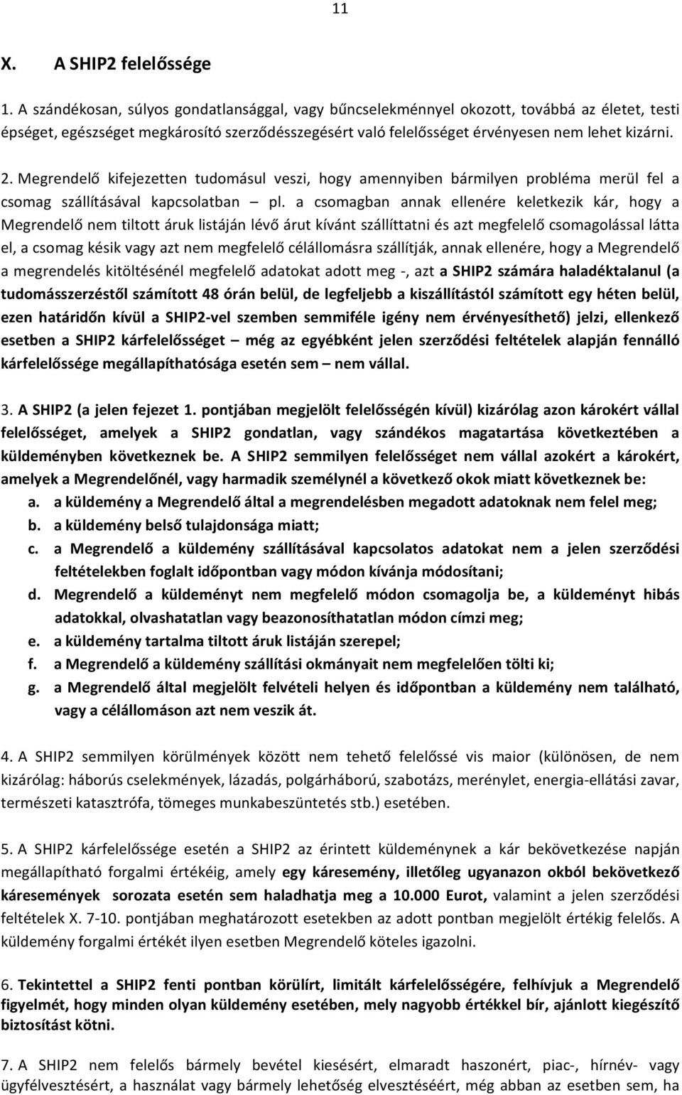 Megrendelő kifejezetten tudomásul veszi, hogy amennyiben bármilyen probléma merül fel a csomag szállításával kapcsolatban pl.