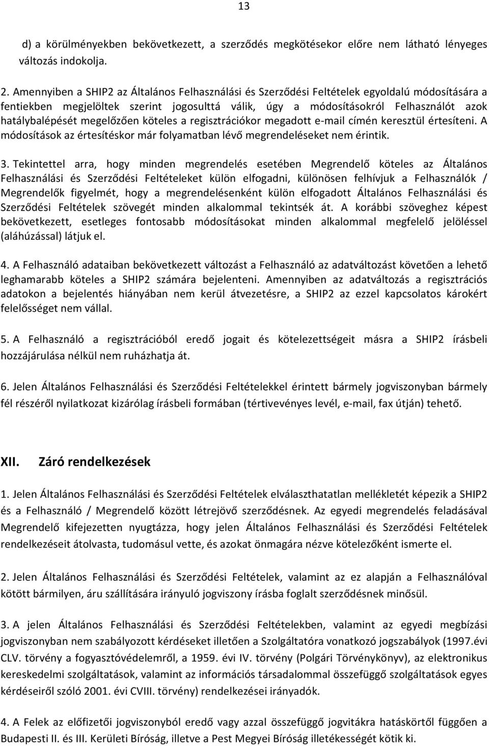 megelőzően köteles a regisztrációkor megadott e-mail címén keresztül értesíteni. A módosítások az értesítéskor már folyamatban lévő megrendeléseket nem érintik. 3.