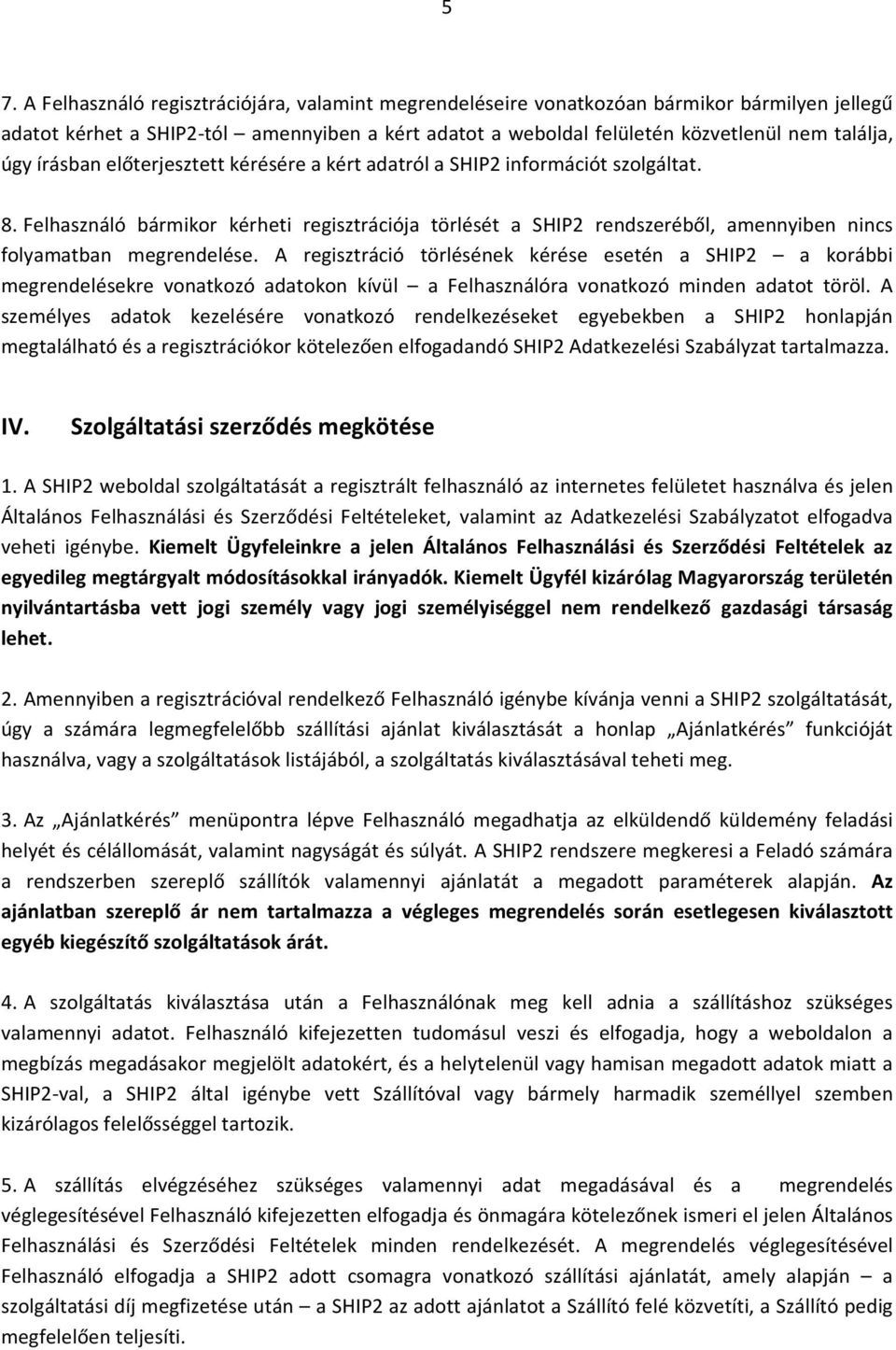 Felhasználó bármikor kérheti regisztrációja törlését a SHIP2 rendszeréből, amennyiben nincs folyamatban megrendelése.