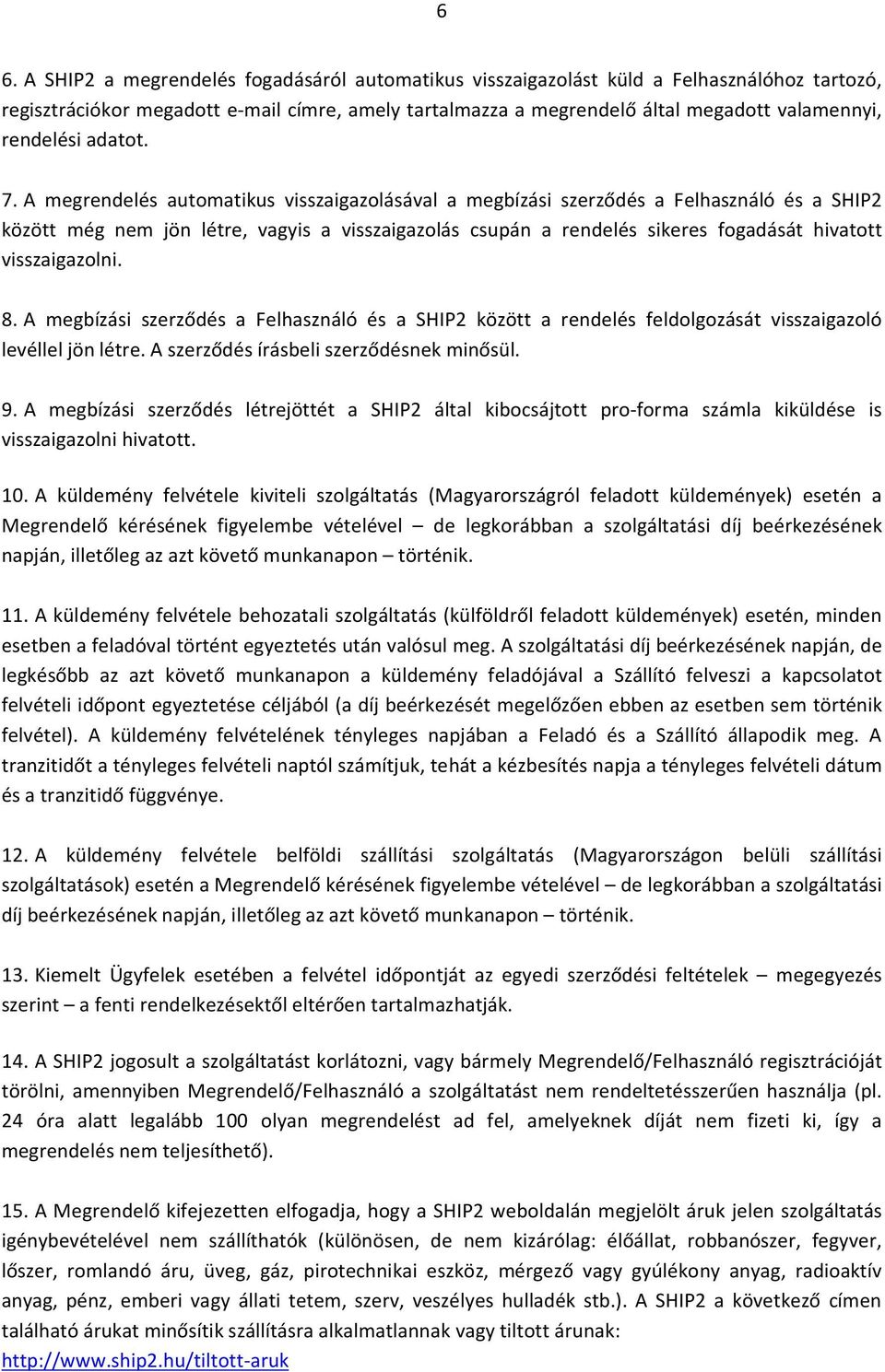 A megrendelés automatikus visszaigazolásával a megbízási szerződés a Felhasználó és a SHIP2 között még nem jön létre, vagyis a visszaigazolás csupán a rendelés sikeres fogadását hivatott