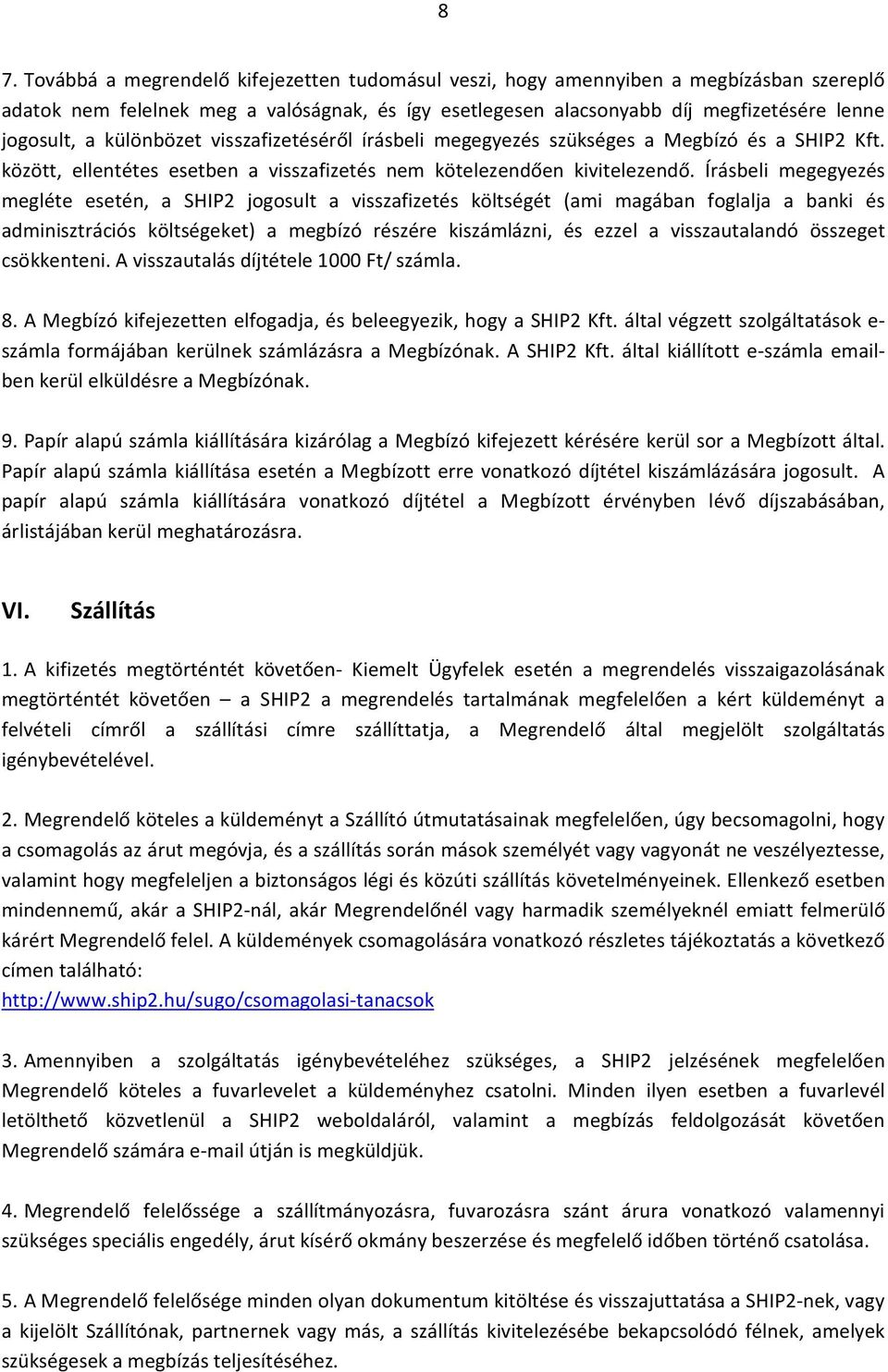 Írásbeli megegyezés megléte esetén, a SHIP2 jogosult a visszafizetés költségét (ami magában foglalja a banki és adminisztrációs költségeket) a megbízó részére kiszámlázni, és ezzel a visszautalandó