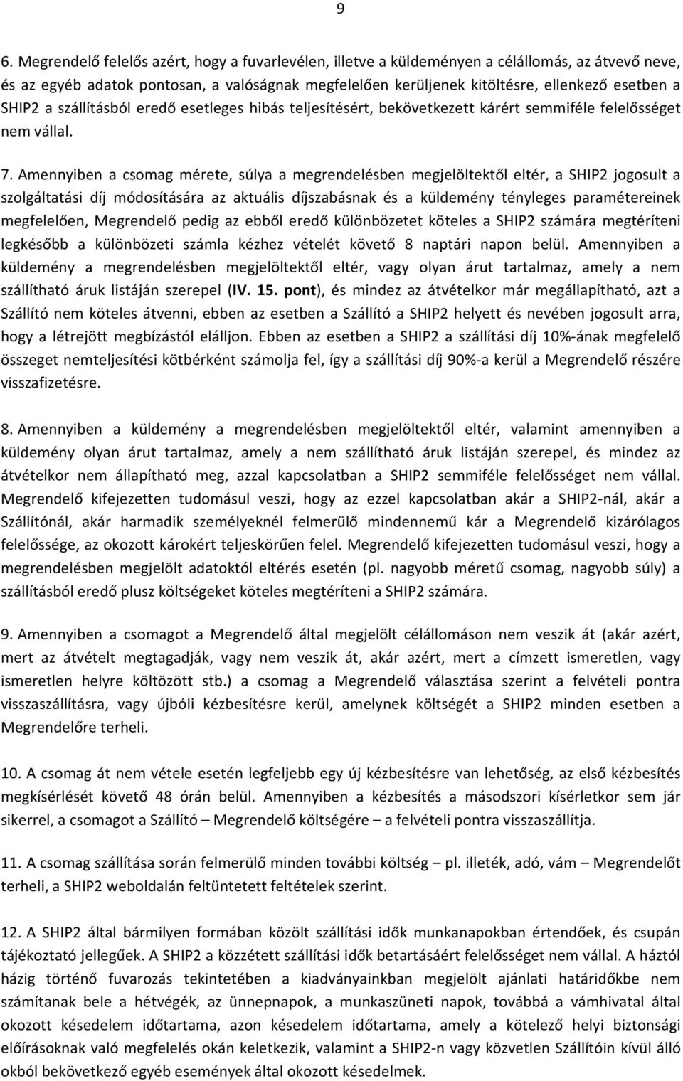 Amennyiben a csomag mérete, súlya a megrendelésben megjelöltektől eltér, a SHIP2 jogosult a szolgáltatási díj módosítására az aktuális díjszabásnak és a küldemény tényleges paramétereinek