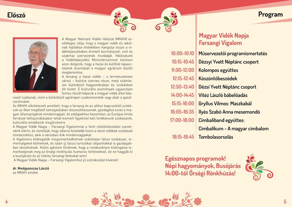 A farsang a hazai vidéki s természetesen városi kultúra szerves része, mely számtalan különböző hagyományban és szokásban ölt testet.
