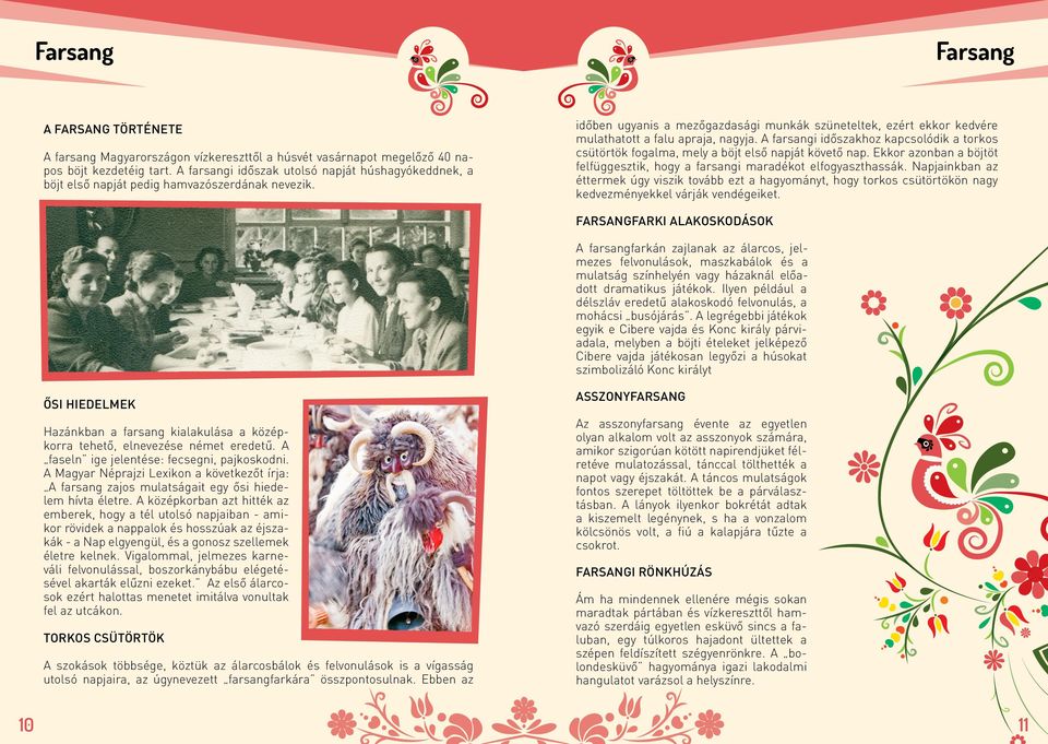 időben ugyanis a mezőgazdasági munkák szüneteltek, ezért ekkor kedvére mulathatott a falu apraja, nagyja.