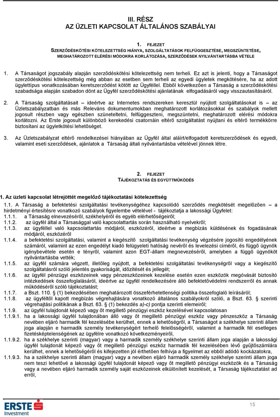 A Társaságot jogszabály alapján szerződéskötési kötelezettség nem terheli.