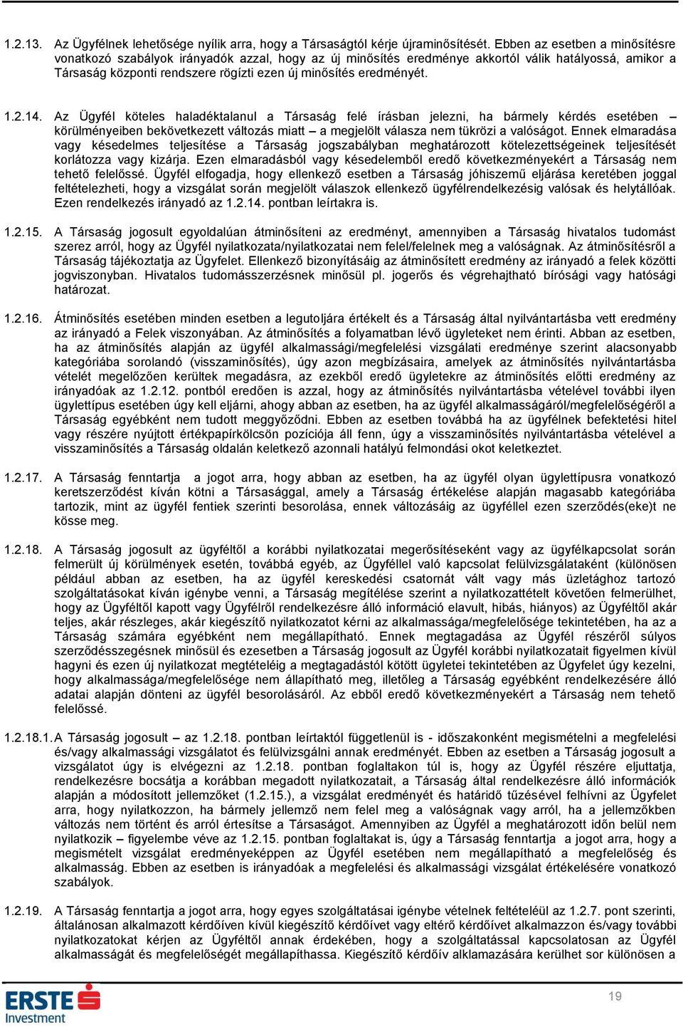 1.2.14. Az Ügyfél köteles haladéktalanul a Társaság felé írásban jelezni, ha bármely kérdés esetében körülményeiben bekövetkezett változás miatt a megjelölt válasza nem tükrözi a valóságot.