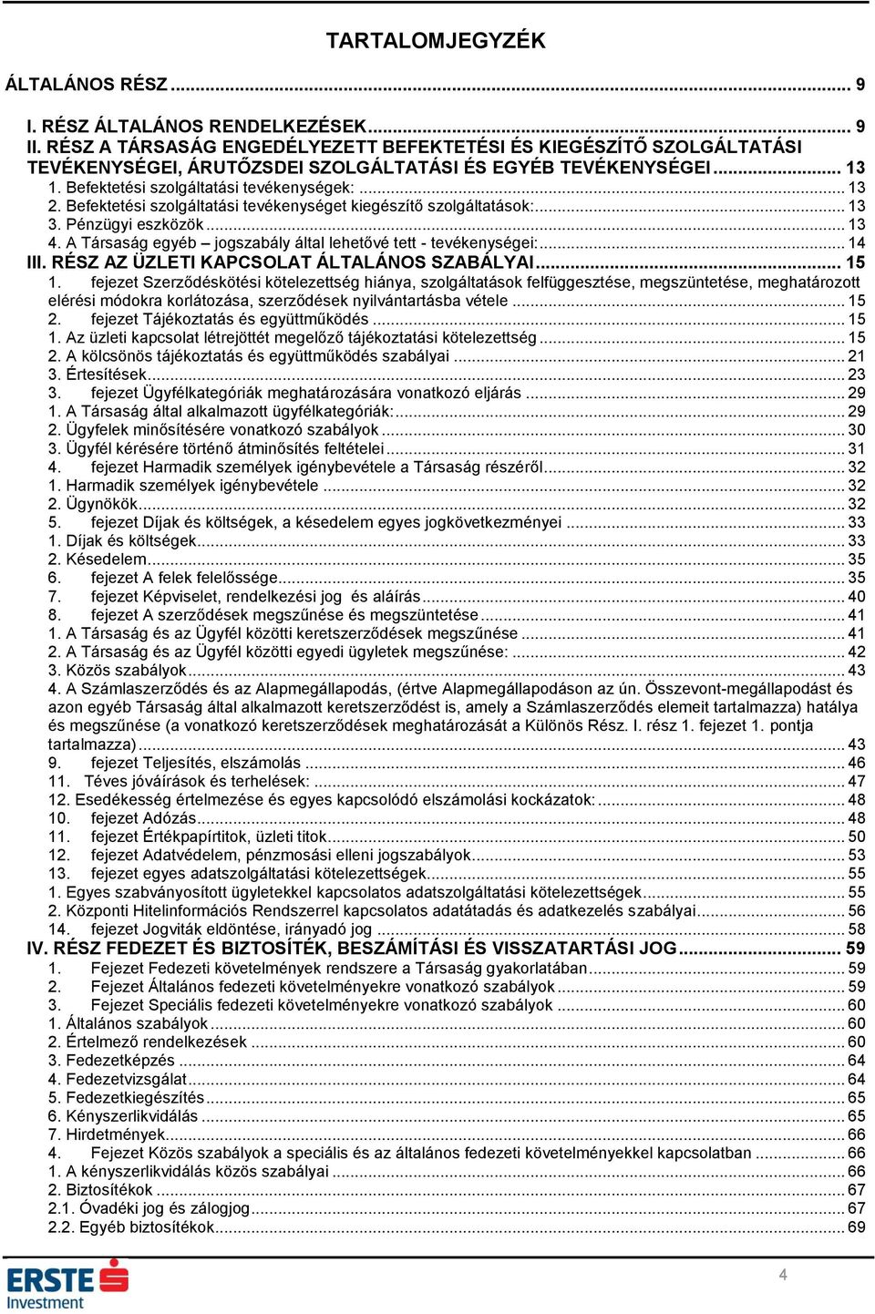Befektetési szolgáltatási tevékenységet kiegészítő szolgáltatások:... 13 3. Pénzügyi eszközök... 13 4. A Társaság egyéb jogszabály által lehetővé tett - tevékenységei:... 14 III.