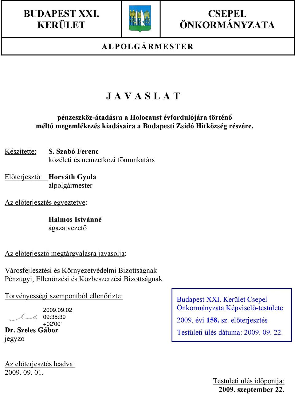 Szabó Ferenc közéleti és nemzetközi főmunkatárs Előterjesztő: Horváth Gyula alpolgármester Az előterjesztés egyeztetve: Halmos Istvánné ágazatvezető Az előterjesztő megtárgyalásra javasolja: