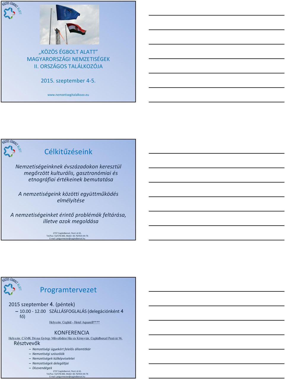 elmélyítése A nemzetiségeinket érintő problémák feltárása, illetve azok megoldása 2015 szeptember 4. (péntek) 10.00-12.