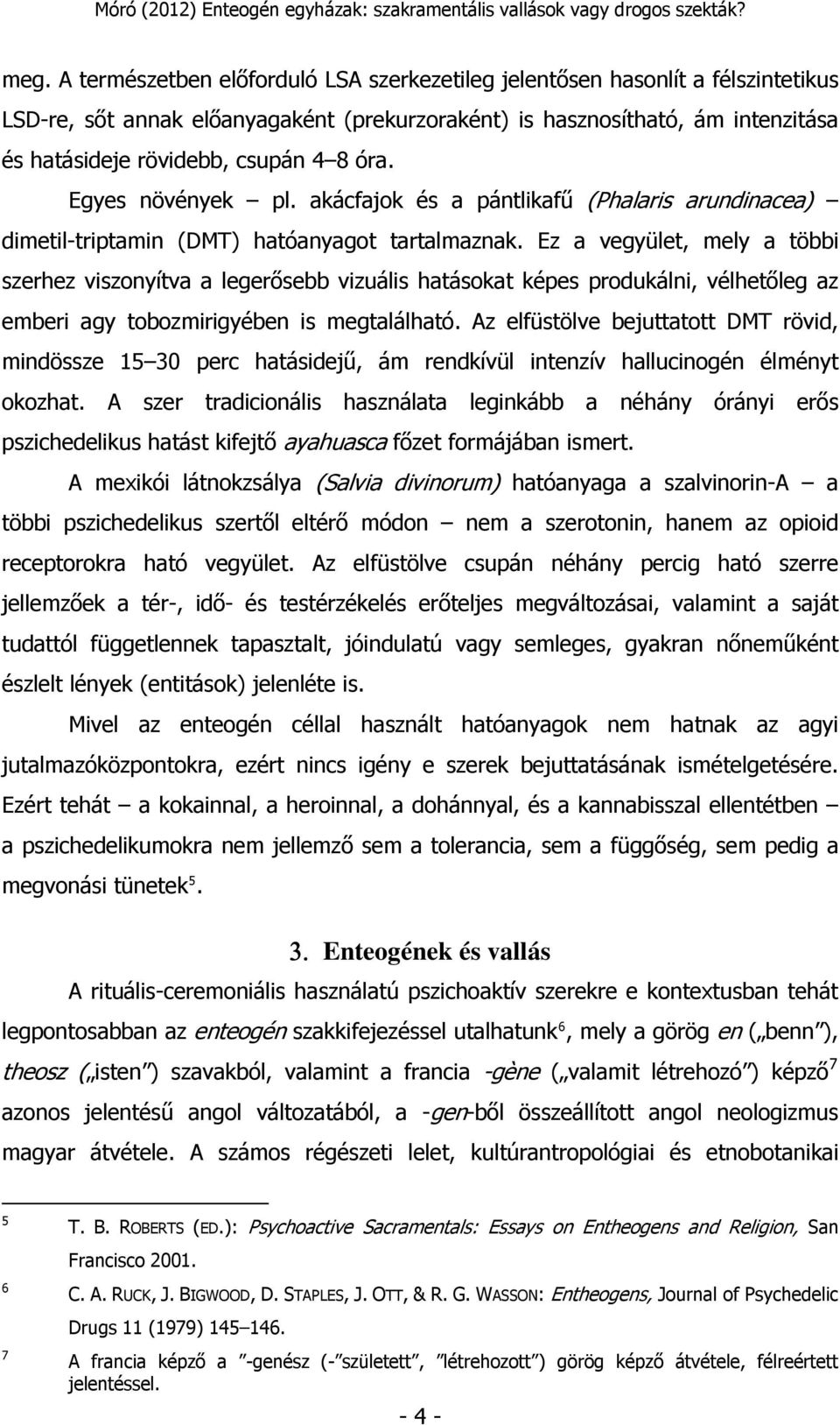 Ez a vegyület, mely a többi szerhez viszonyítva a legerősebb vizuális hatásokat képes produkálni, vélhetőleg az emberi agy tobozmirigyében is megtalálható.