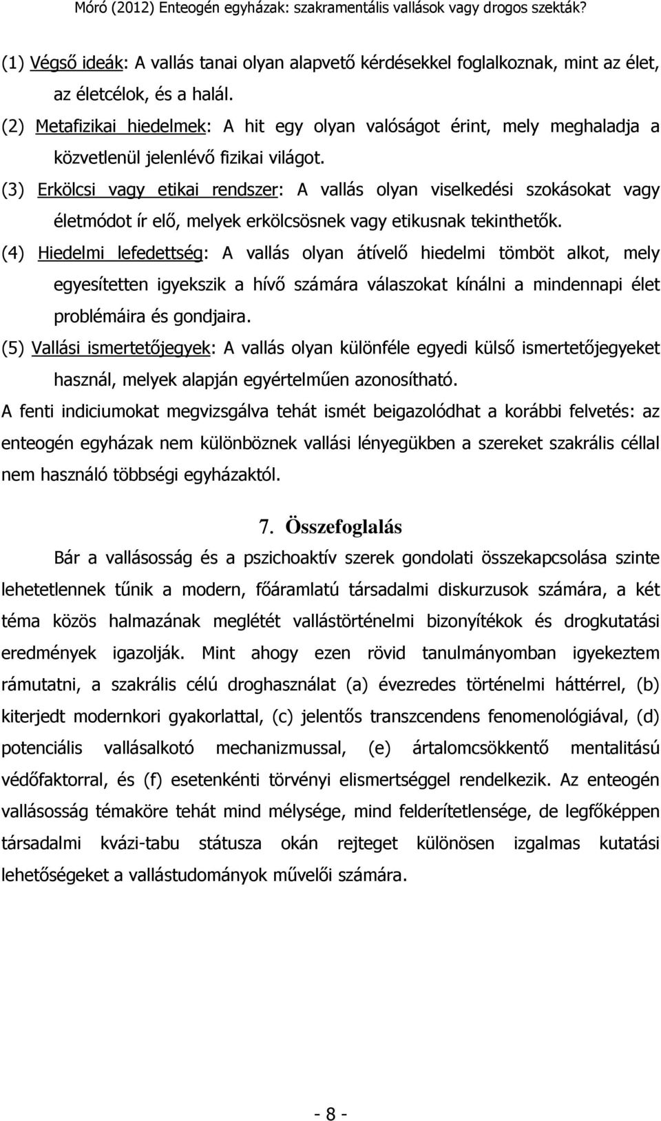 (3) Erkölcsi vagy etikai rendszer: A vallás olyan viselkedési szokásokat vagy életmódot ír elő, melyek erkölcsösnek vagy etikusnak tekinthetők.
