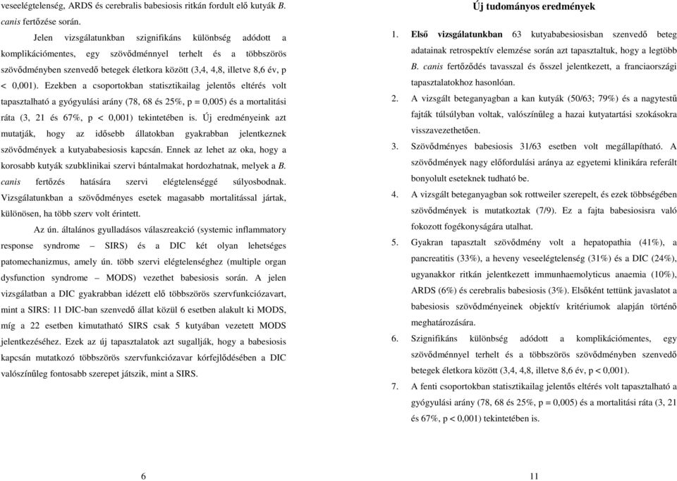 0,001). Ezekben a csoportokban statisztikailag jelentős eltérés volt tapasztalható a gyógyulási arány (78, 68 és 25%, p = 0,005) és a mortalitási ráta (3, 21 és 67%, p < 0,001) tekintetében is.