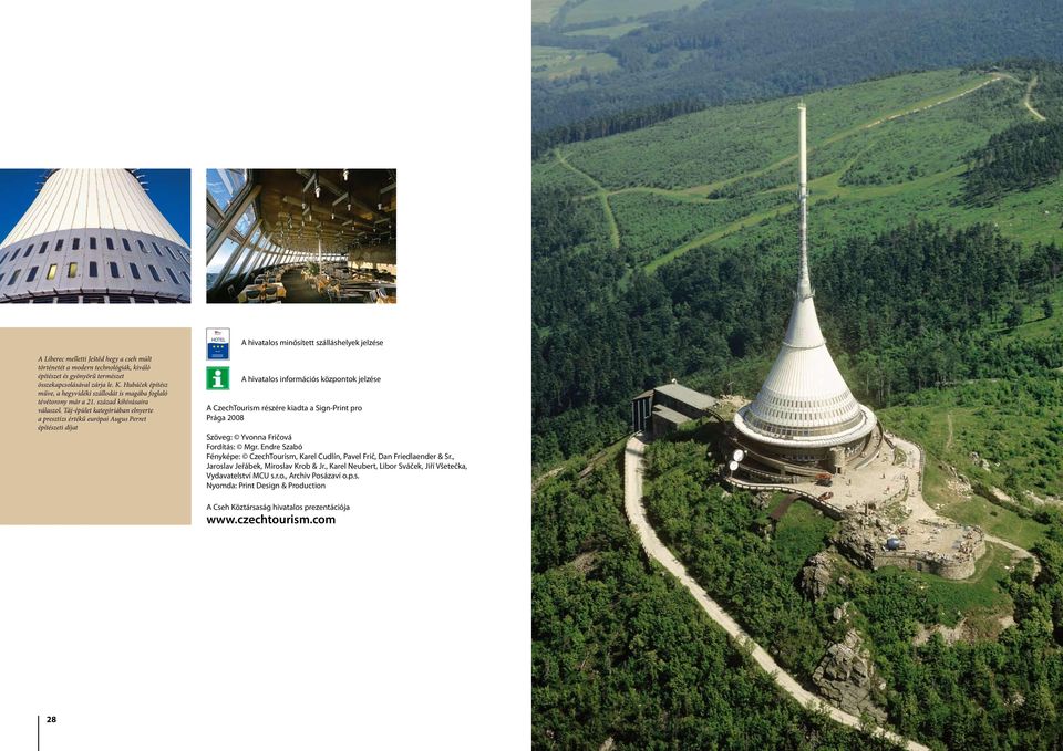 Táj-épület kategóriában elnyerte a presztízs értékű európai Augus Perret építészeti díjat A hivatalos információs központok jelzése A CzechTourism részére kiadta a Sign-Print pro Prága 008 Szöveg: