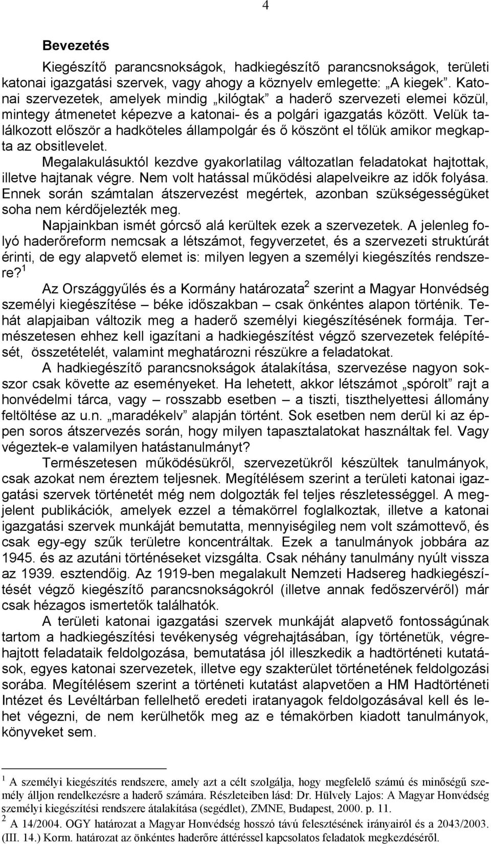 Velük találkozott először a hadköteles állampolgár és ő köszönt el tőlük amikor megkapta az obsitlevelet.