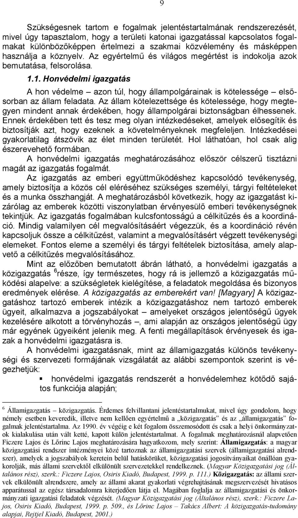 1. Honvédelmi igazgatás A hon védelme azon túl, hogy állampolgárainak is kötelessége elsősorban az állam feladata.