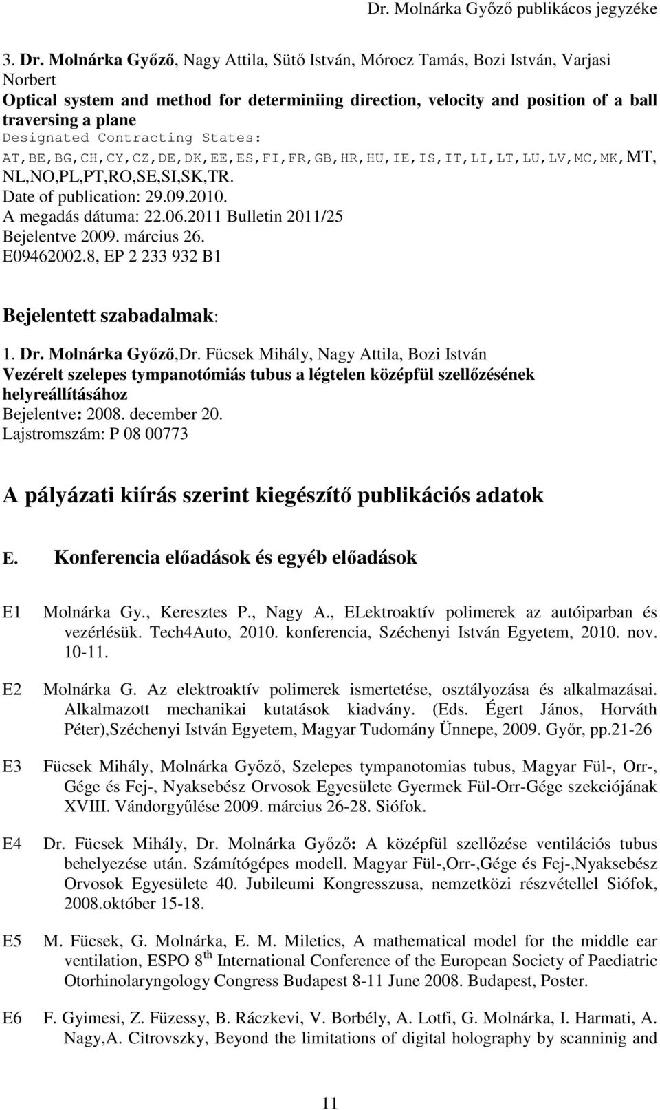 Designated Contracting States: AT,BE,BG,CH,CY,CZ,DE,DK,EE,ES,FI,FR,GB,HR,HU,IE,IS,IT,LI,LT,LU,LV,MC,MK,MT, NL,NO,PL,PT,RO,SE,SI,SK,TR. Date of publication: 29.09.2010. A megadás dátuma: 22.06.