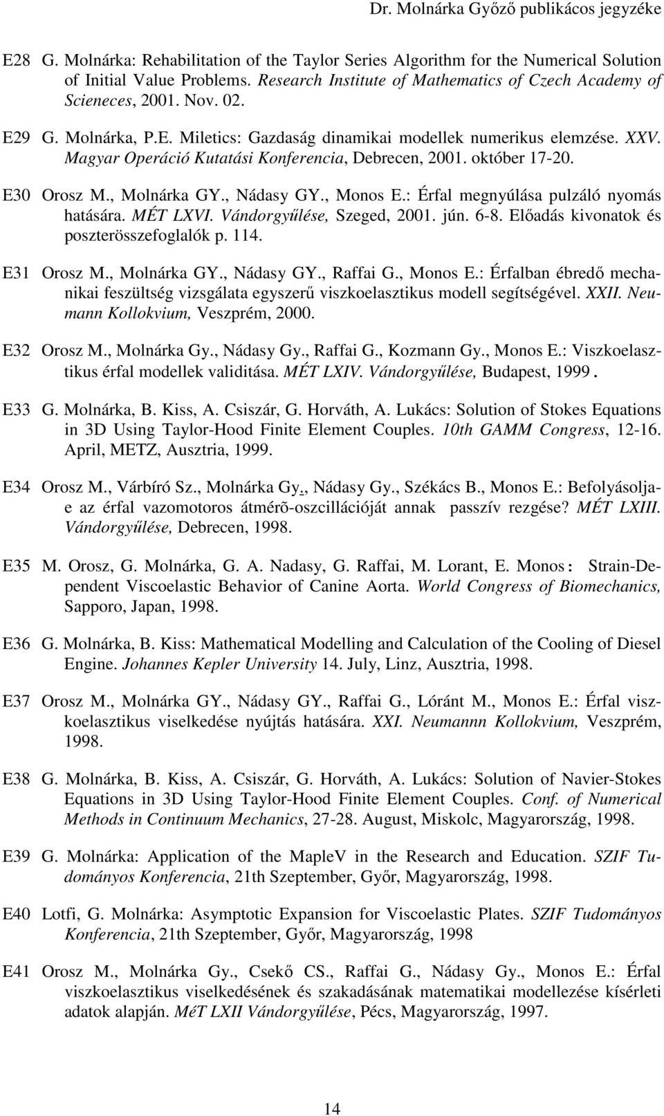 , Monos E.: Érfal megnyúlása pulzáló nyomás hatására. MÉT LXVI. Vándorgyőlése, Szeged, 2001. jún. 6-8. Elıadás kivonatok és poszterösszefoglalók p. 114. E31 Orosz M., Molnárka GY., Nádasy GY.