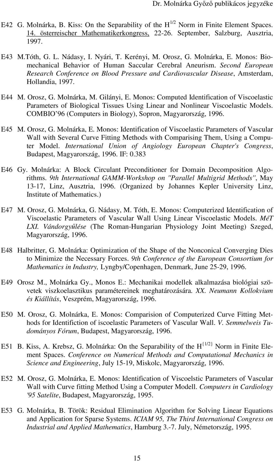 Second European Research Conference on Blood Pressure and Cardiovascular Disease, Amsterdam, Hollandia, 1997. E44 M. Orosz, G. Molnárka, M. Gilányi, E.
