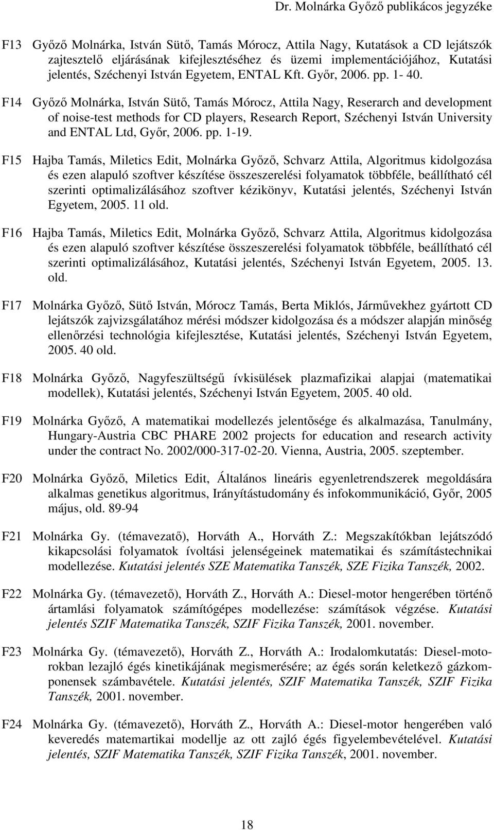 F14 Gyızı Molnárka, István Sütı, Tamás Mórocz, Attila Nagy, Reserarch and development of noise-test methods for CD players, Research Report, Széchenyi István University and ENTAL Ltd, Gyır, 2006. pp.