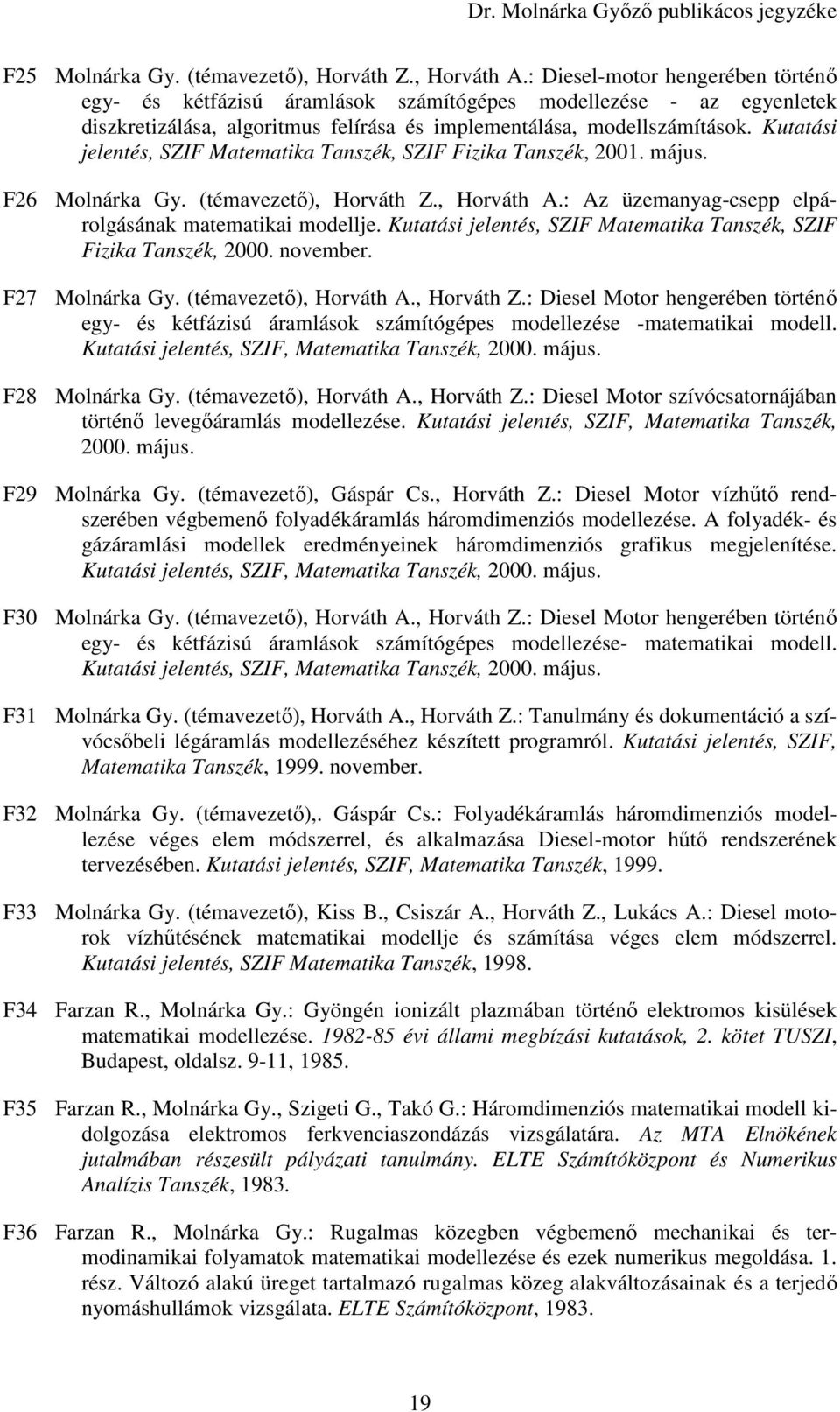 Kutatási jelentés, SZIF Matematika Tanszék, SZIF Fizika Tanszék, 2001. május. F26 Molnárka Gy. (témavezetı), Horváth Z., Horváth A.: Az üzemanyag-csepp elpárolgásának matematikai modellje.