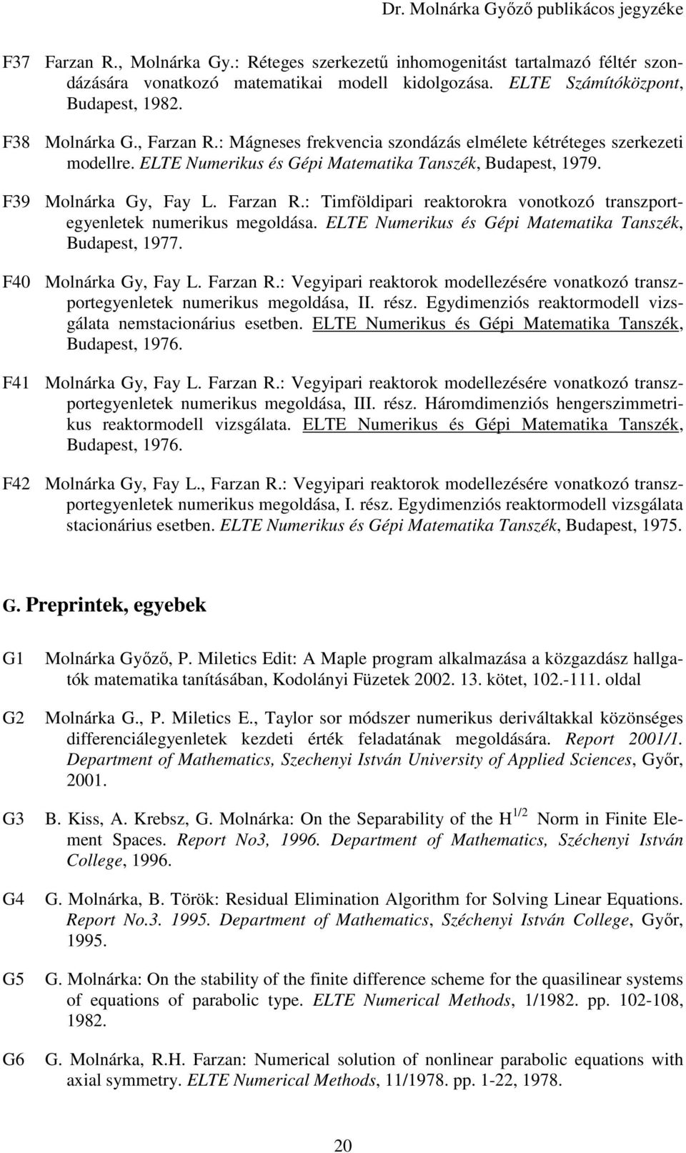 : Timföldipari reaktorokra vonotkozó transzportegyenletek numerikus megoldása. ELTE Numerikus és Gépi Matematika Tanszék, Budapest, 1977. F40 Molnárka Gy, Fay L. Farzan R.