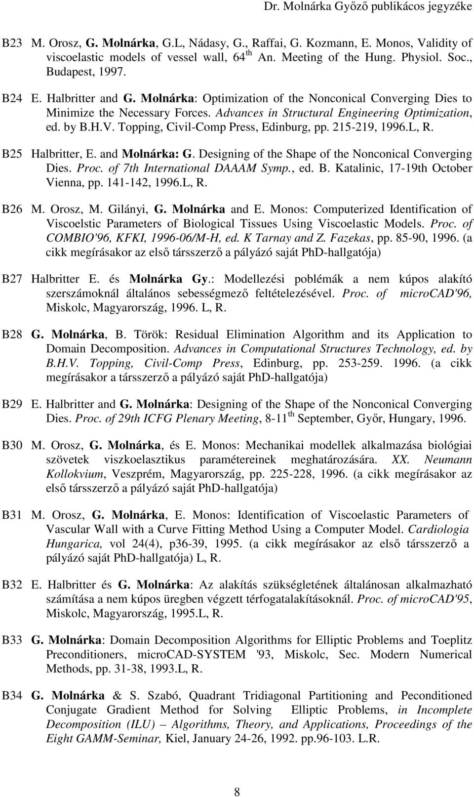 Topping, Civil-Comp Press, Edinburg, pp. 215-219, 1996.L, R. B25 Halbritter, E. and Molnárka: G. Designing of the Shape of the Nonconical Converging Dies. Proc. of 7th International DAAAM Symp., ed.