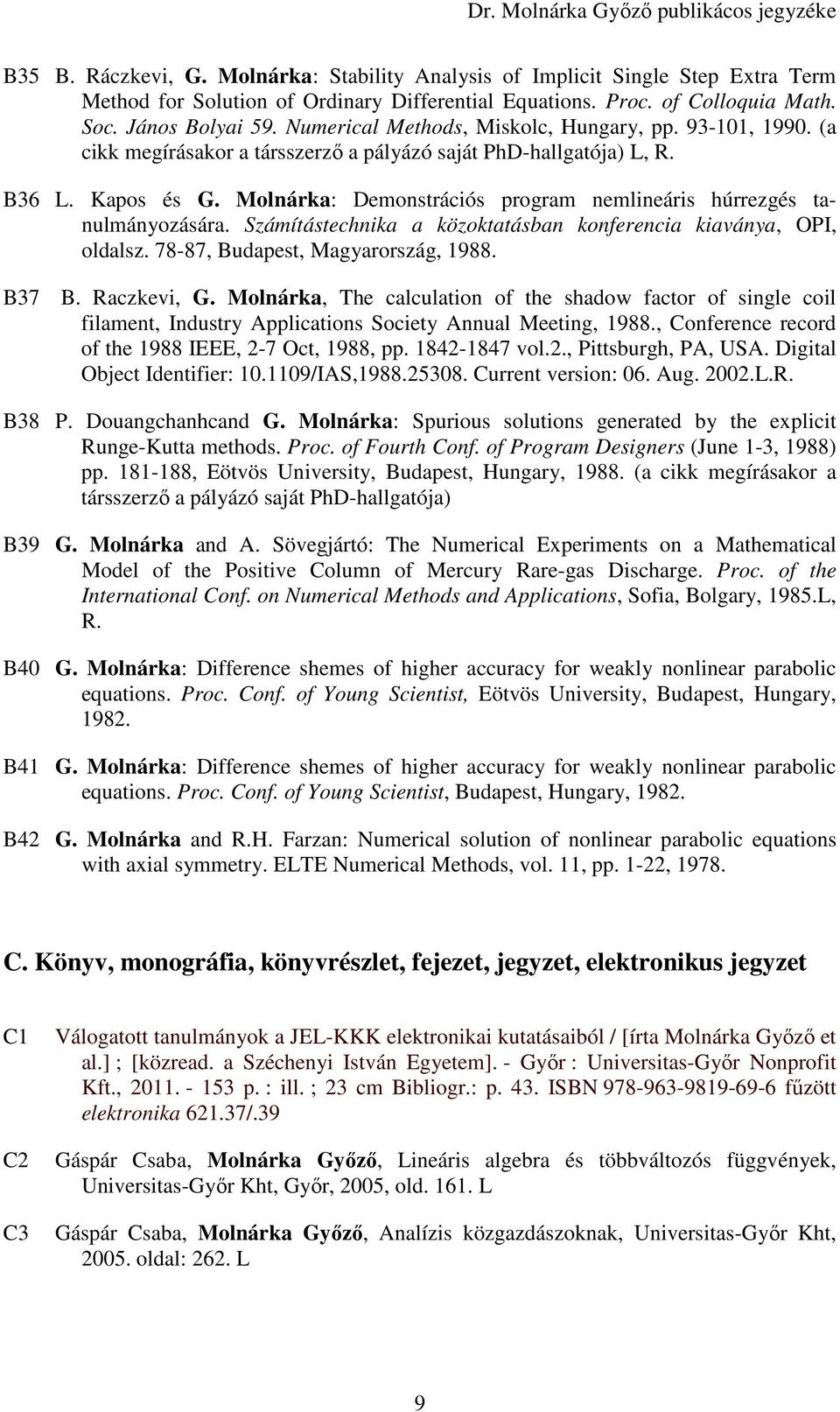 Molnárka: Demonstrációs program nemlineáris húrrezgés tanulmányozására. Számítástechnika a közoktatásban konferencia kiaványa, OPI, oldalsz. 78-87, Budapest, Magyarország, 1988. B37 B. Raczkevi, G.