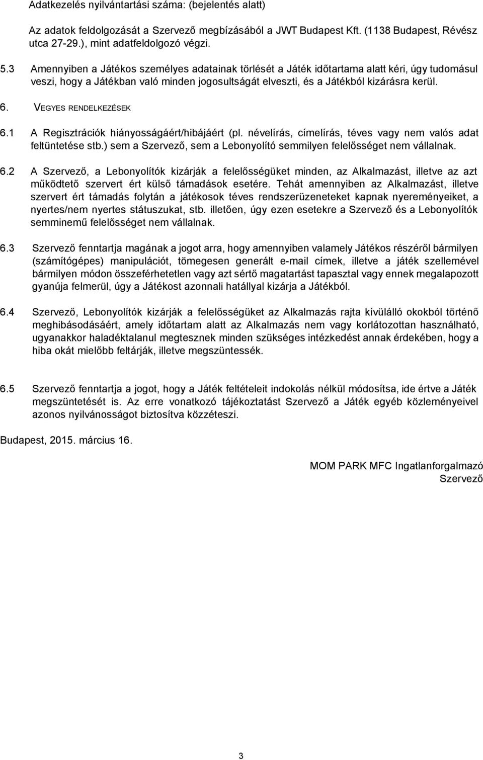 VEGYES RENDELKEZÉSEK 6.1 A Regisztrációk hiányosságáért/hibájáért (pl. névelírás, címelírás, téves vagy nem valós adat feltüntetése stb.